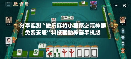 分享实测“微乐麻将小程序必赢神器免费安装”科技辅助神器手机版-第2张图片