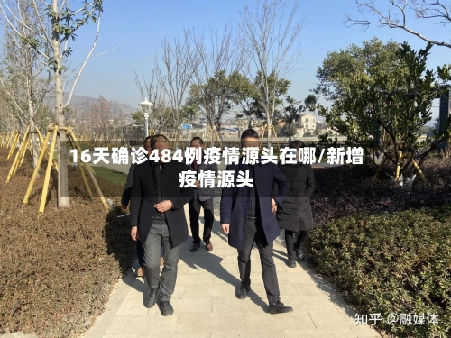 16天确诊484例疫情源头在哪/新增疫情源头-第2张图片