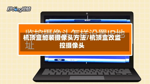 机顶盒加装摄像头方法/机顶盒改监控摄像头