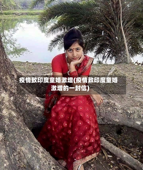 疫情致印度童婚激增(疫情致印度童婚激增的一封信)-第2张图片