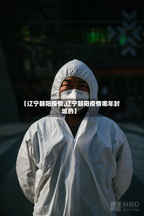 【辽宁朝阳疫情,辽宁朝阳疫情哪年封城的】