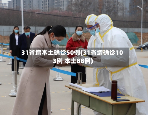 31省增本土确诊50例(31省增确诊103例 本土88例)-第2张图片