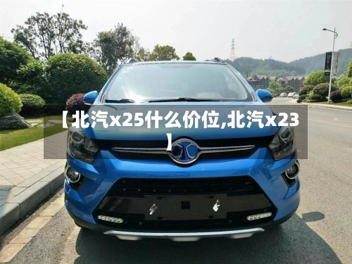 【北汽x25什么价位,北汽x23】-第2张图片