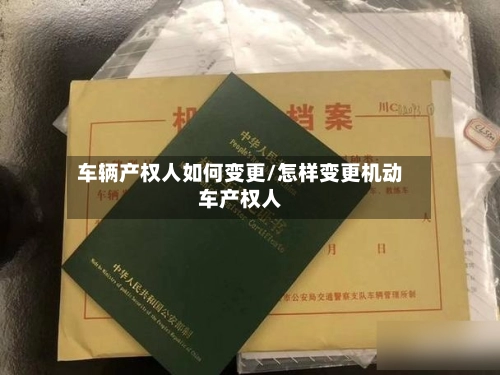 车辆产权人如何变更/怎样变更机动车产权人