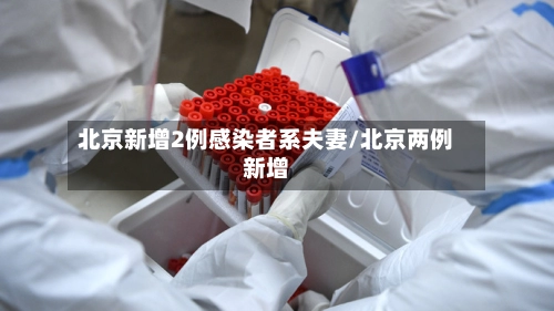 北京新增2例感染者系夫妻/北京两例新增-第2张图片