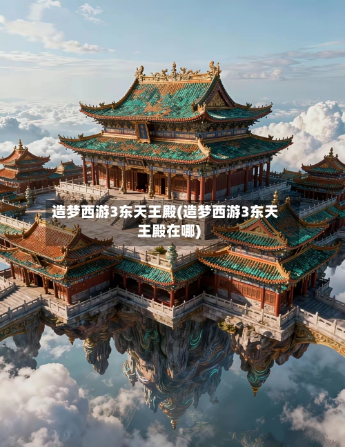 造梦西游3东天王殿(造梦西游3东天王殿在哪)-第2张图片