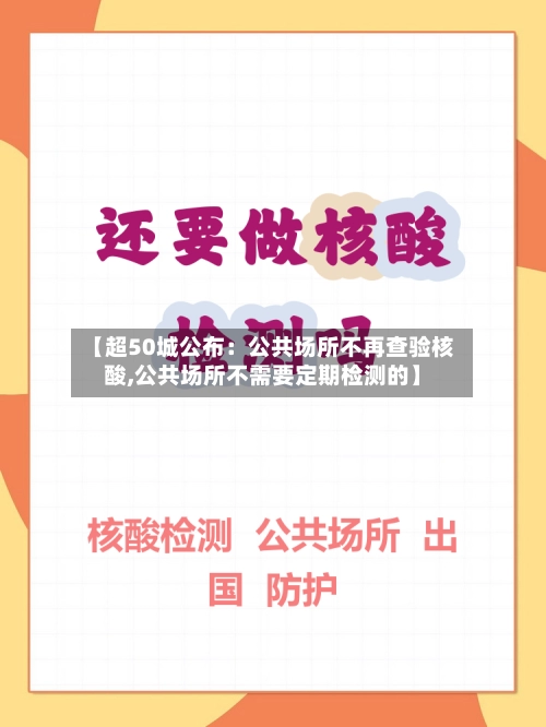 【超50城公布:公共场所不再查验核酸,公共场所不需要定期检测的】-第2张图片