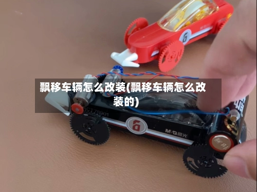 飘移车辆怎么改装(飘移车辆怎么改装的)-第2张图片