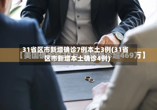 31省区市新增确诊7例本土3例(31省区市新增本土确诊4例)