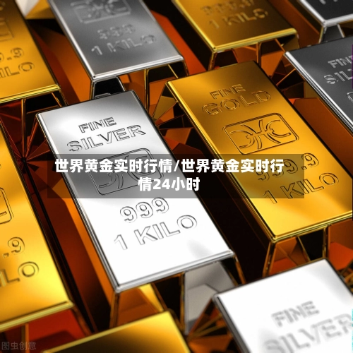 世界黄金实时行情/世界黄金实时行情24小时-第2张图片