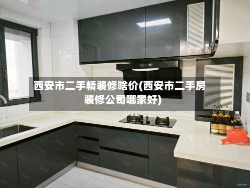 西安市二手精装修啥价(西安市二手房装修公司哪家好)-第3张图片