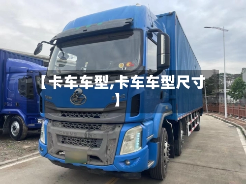 【卡车车型,卡车车型尺寸】