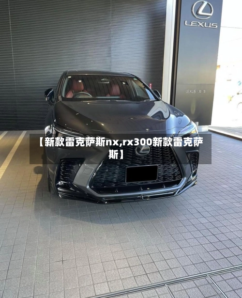 【新款雷克萨斯nx,rx300新款雷克萨斯】