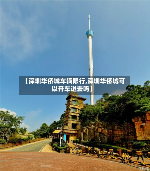 【深圳华侨城车辆限行,深圳华侨城可以开车进去吗】