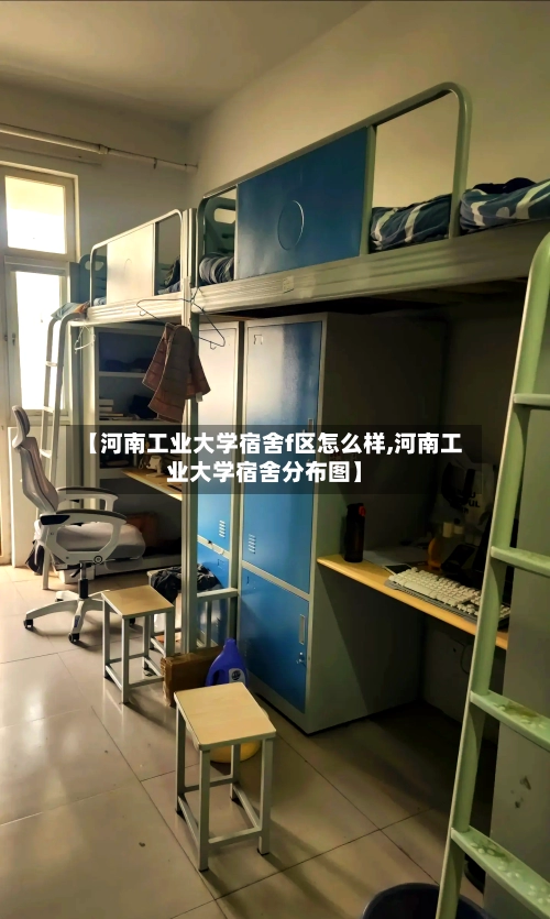【河南工业大学宿舍f区怎么样,河南工业大学宿舍分布图】