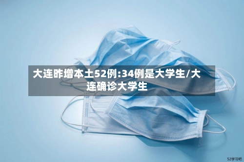 大连昨增本土52例:34例是大学生/大连确诊大学生