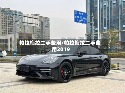 帕拉梅拉二手费用/帕拉梅拉二手费用2019