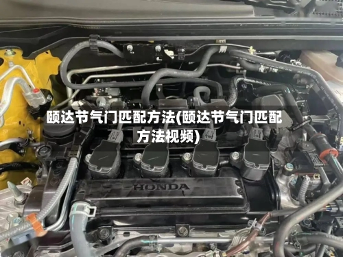 颐达节气门匹配方法(颐达节气门匹配方法视频)