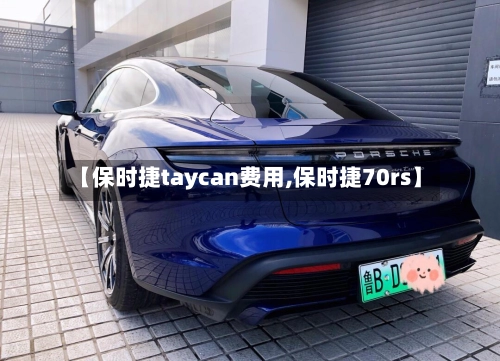 【保时捷taycan费用,保时捷70rs】