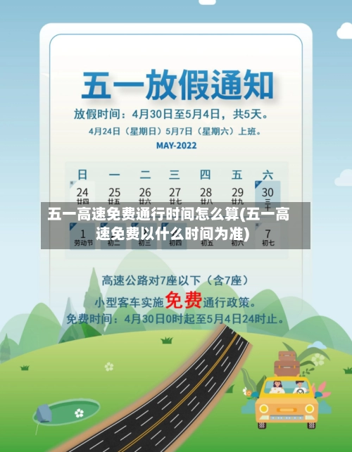 五一高速免费通行时间怎么算(五一高速免费以什么时间为准)