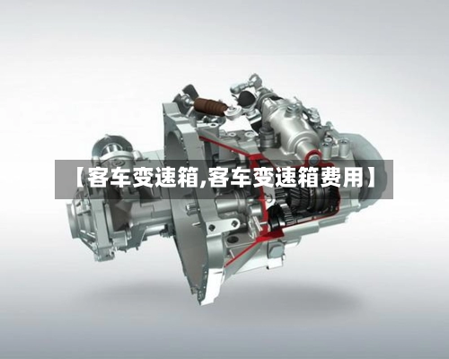 【客车变速箱,客车变速箱费用】