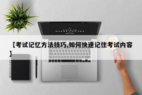 【考试记忆方法技巧,如何快速记住考试内容】