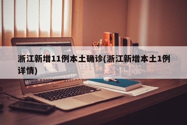 浙江新增11例本土确诊(浙江新增本土1例详情)