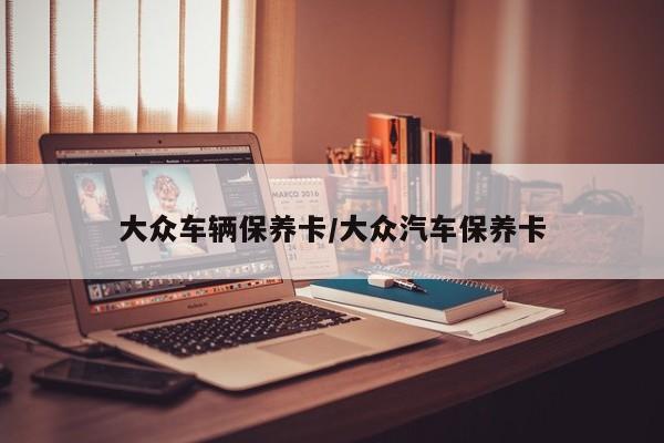 大众车辆保养卡/大众汽车保养卡