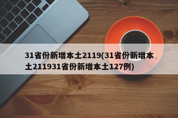 31省份新增本土2119(31省份新增本土211931省份新增本土127例)