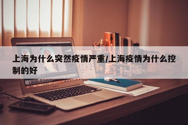 上海为什么突然疫情严重/上海疫情为什么控制的好
