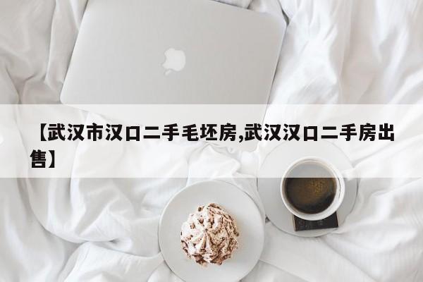 【武汉市汉口二手毛坯房,武汉汉口二手房出售】