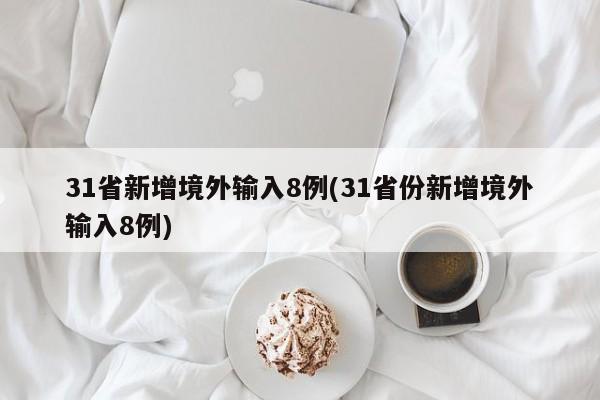 31省新增境外输入8例(31省份新增境外输入8例)
