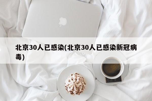 北京30人已感染(北京30人已感染新冠病毒)