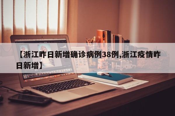 【浙江昨日新增确诊病例38例,浙江疫情昨日新增】