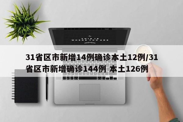 31省区市新增14例确诊本土12例/31省区市新增确诊144例 本土126例