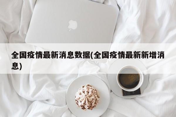 全国疫情最新消息数据(全国疫情最新新增消息)