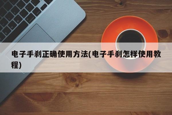电子手刹正确使用方法(电子手刹怎样使用教程)