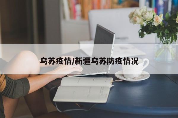 乌苏疫情/新疆乌苏防疫情况