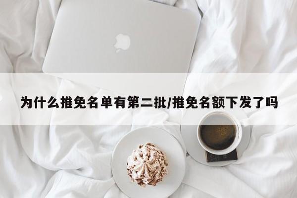 为什么推免名单有第二批/推免名额下发了吗