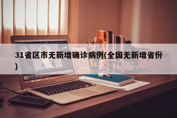 31省区市无新增确诊病例(全国无新增省份)