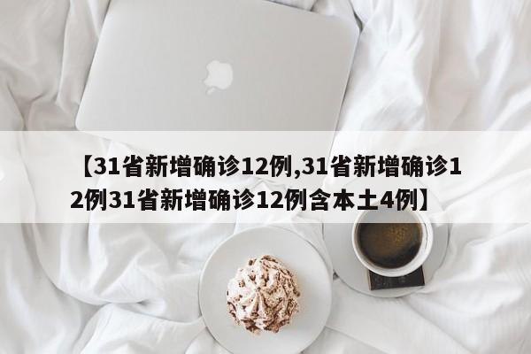 【31省新增确诊12例,31省新增确诊12例31省新增确诊12例含本土4例】